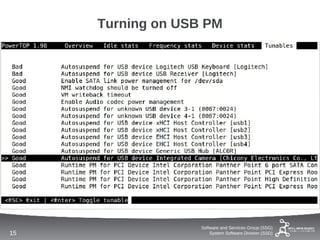 Turning on USB PM




                   Software and Services Group (SSG)
15                     System Software Division (SSD)
 