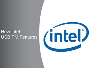 New Intel
USB PM Features




     Software and Services Group (SSG)
23       System Software Division (SSD)
 
