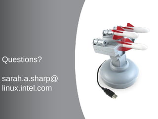 Questions?

sarah.a.sharp@
linux.intel.com


     Software and Services Group (SSG)
30       System Software Division (SSD)
 