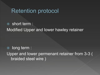  short term :
Modified Upper and lower hawley retainer
 long term :
Upper and lower permenant retainer from 3-3 (
braided steel wire )
 