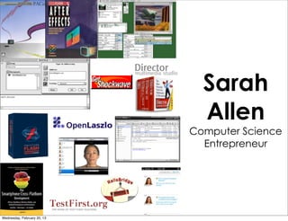 Sarah
                               Allen
                             Computer Science
                               Entrepreneur




Wednesday, February 20, 13
 