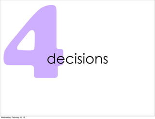 4
Wednesday, February 20, 13
                             decisions
 