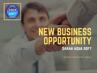NEW BUSINESS
OPPORTUNITY
Sarah aqua soft
W A T E R I N D U S T R Y I N D I A
 