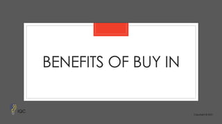 BENEFITS OF BUY IN
Copyright © 2021
IQC
 