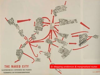 SI: Mapping ambiences & marginalised routes 