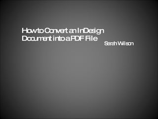 How to Convert an InDesign Document into a PDF File Sarah Wilson 