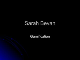 Sarah Bevan Gamification 