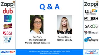 UX	Research	and	the	posi1ves	and	challenges	of	going	digital	
Sarah	Boden,	Qantas	Loyalty	
Festival of
#NewMR 2017
	
	
Q	&...