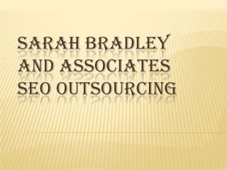 SARAH BRADLEY
AND ASSOCIATES
SEO OUTSOURCING
 