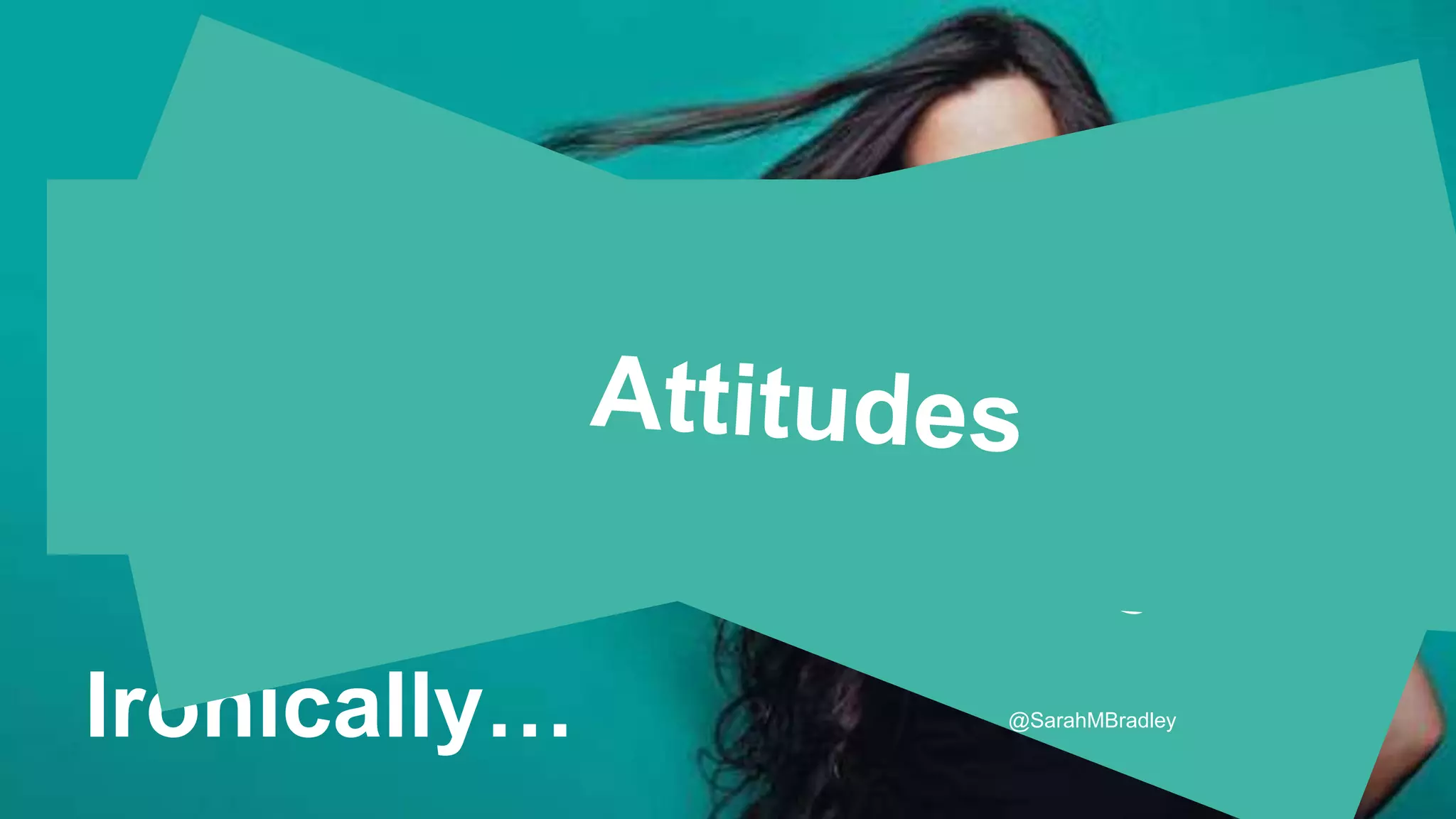 Ironically…
Remove the labels
@SarahMBradley
 