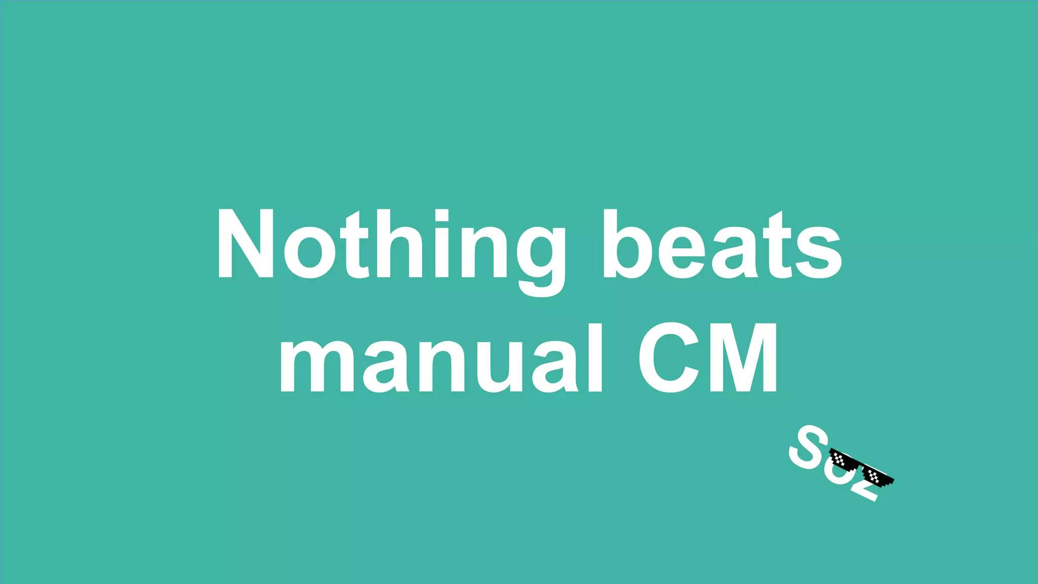Nothing beats
manual CM
 