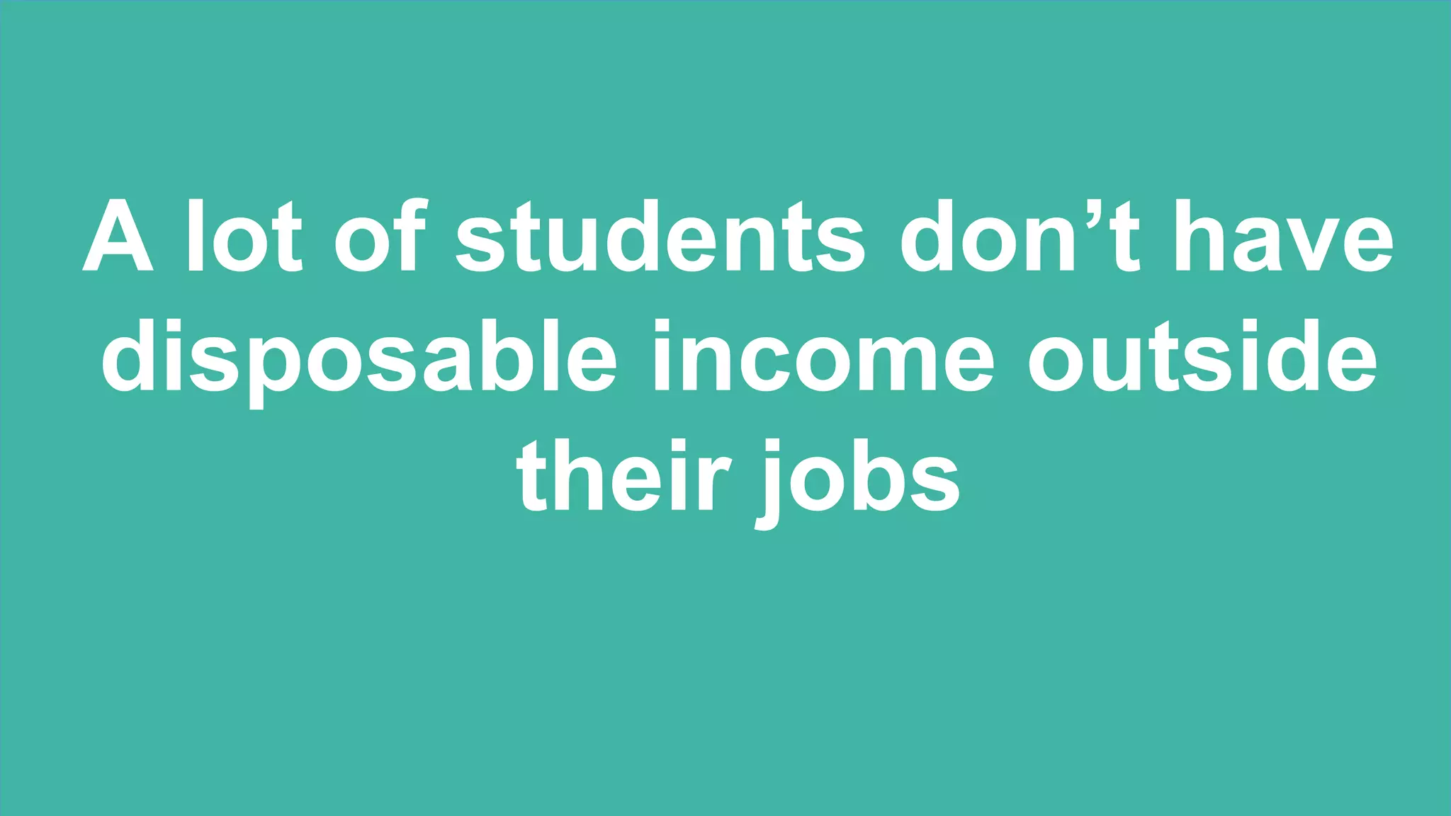 Students get their
loans after they enroll
A lot of students don’t have
disposable income outside
their jobs
 