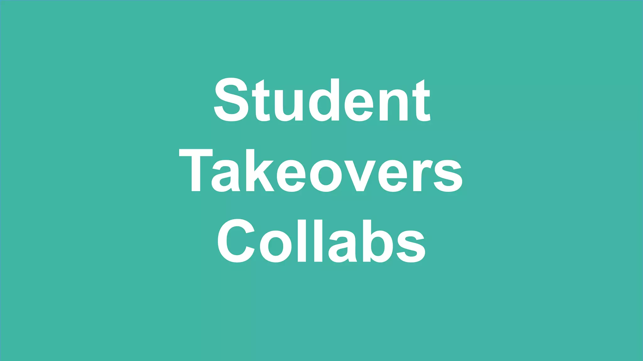 Student
Takeovers
Collabs
 
