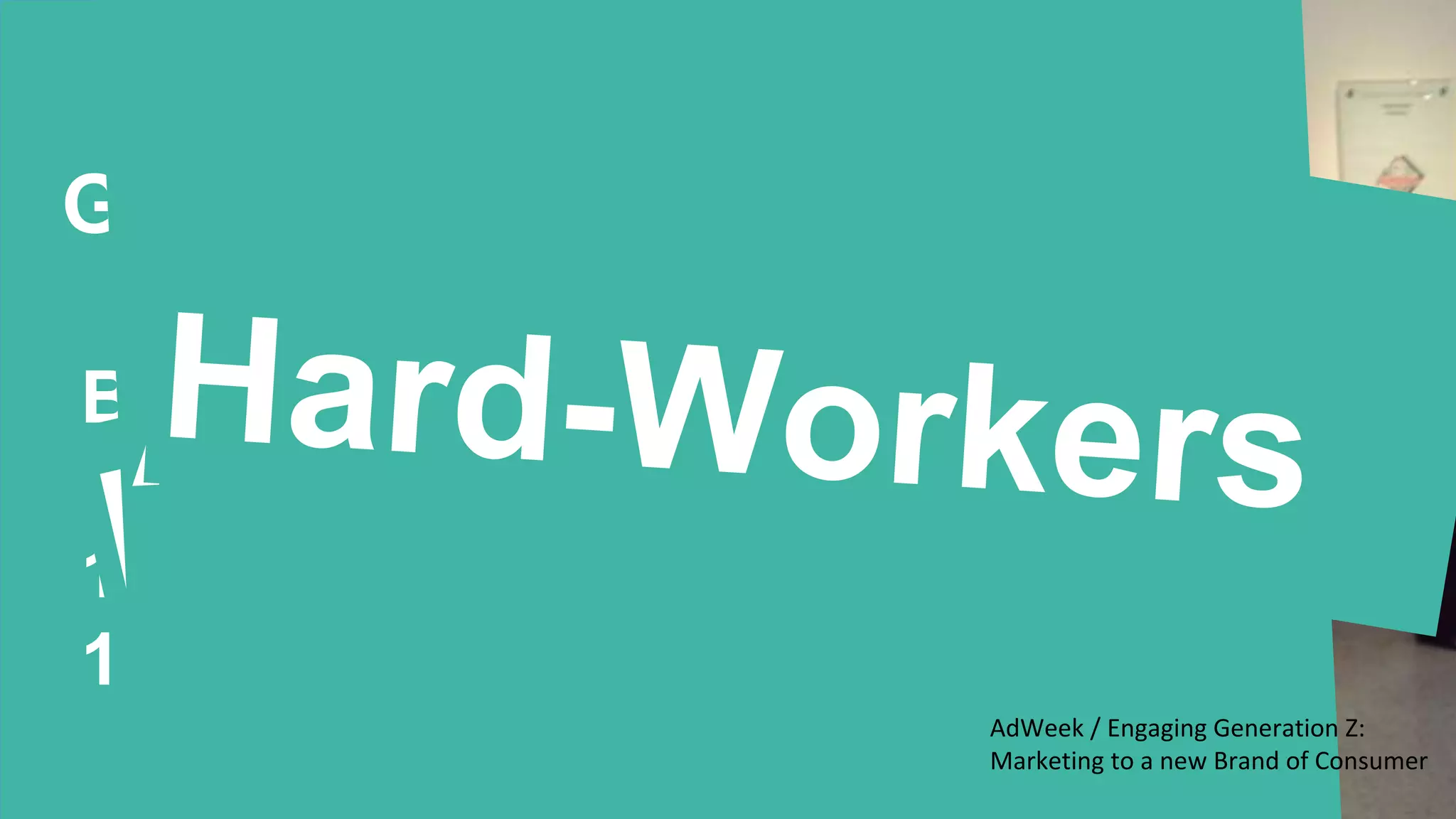 Generation Z
Born
between
1995 and
1912
AdWeek / Engaging Generation Z:
Marketing to a new Brand of Consumer
 