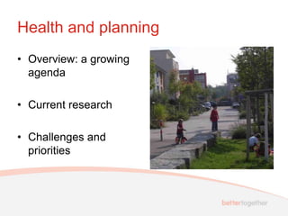 Health and planning
• Overview: a growing
  agenda

• Current research

• Challenges and
  priorities
 