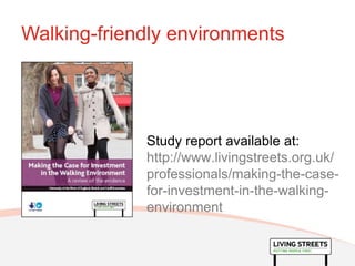 Walking-friendly environments




             Study report available at:
             http://www.livingstreets.org.uk/
             professionals/making-the-case-
             for-investment-in-the-walking-
             environment
 