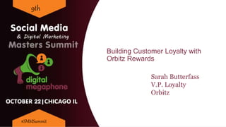 Building Customer Loyalty with
Orbitz Rewards
9th
#SMMSummit
Sarah Butterfass
V.P. Loyalty
Orbitz
 