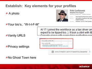 Establish: Key elements for your profiles

 A photo


 Your bio’s.. “W-I-I-F-M”


 Vanity URLS


 Privacy settings


 No G...