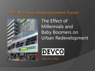 2012 NJ Future Redevelopment Forum
                The Effect of
                Millennials and
                Baby Boomers on
                Urban Redevelopment



                March 9, 2012
 