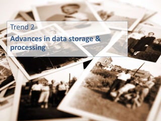 Trend 2
Advances in data storage &
processing
 