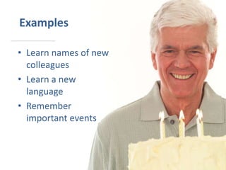 Examples
• Learn names of new
colleagues
• Learn a new
language
• Remember
important events
 