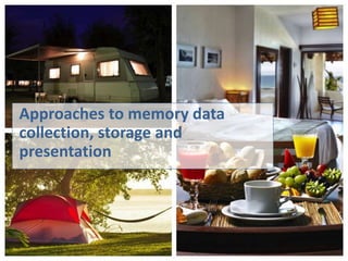Approaches to memory data
collection, storage and
presentation
 