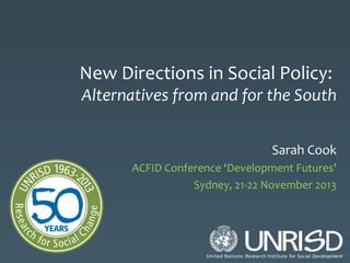 New Directions in Social Policy:

Alternatives from and for the South
Sarah Cook
ACFID Conference ‘Development Futures’
Sydney, 21-22 November 2013

 