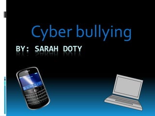 Cyber bullying
BY: SARAH DOTY
 