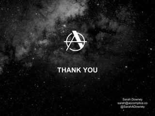 Sarah Downey
sarah@accomplice.co
@SarahADowney
THANK YOU
 