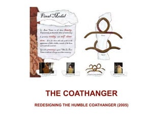 THE COATHANGER
REDESIGNING THE HUMBLE COATHANGER (2005)
 