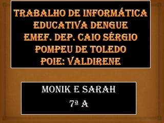 Monik e Sarah
     7ª A
 