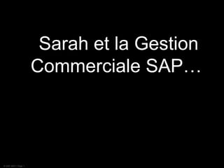 Sarah et la Gestion Commerciale SAP… © SAP 2007 / Page 1 