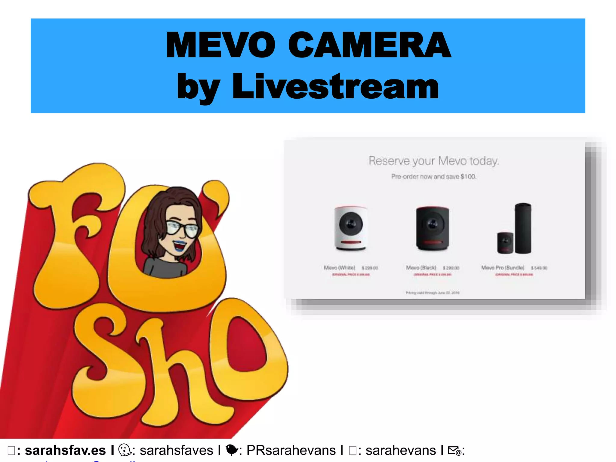 🖥: sarahsfav.es I 👻: sarahsfaves I 🐤: PRsarahevans I 🖥: sarahevans I 📧:
MEVO CAMERA
by Livestream
 