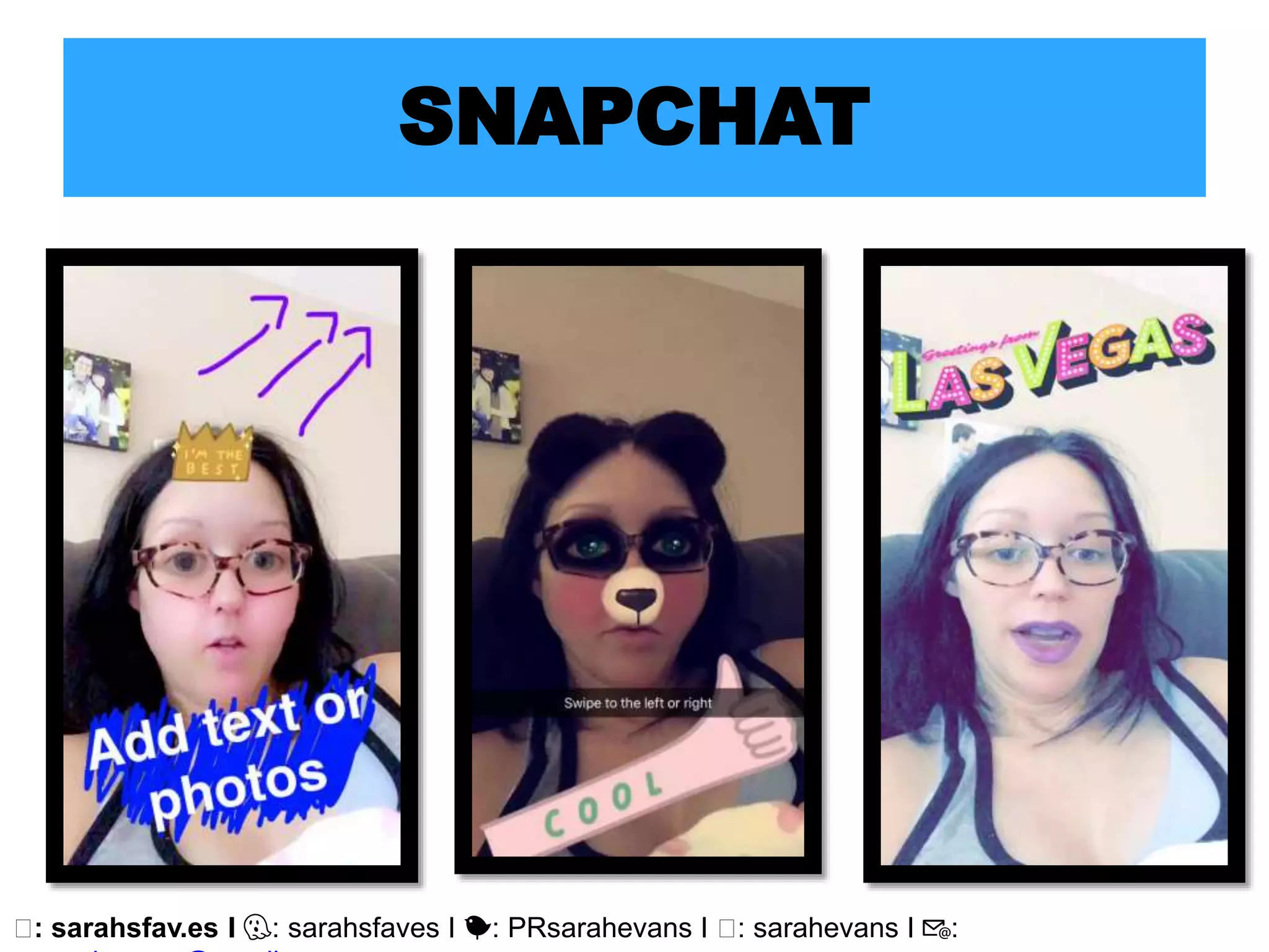 🖥: sarahsfav.es I 👻: sarahsfaves I 🐤: PRsarahevans I 🖥: sarahevans I 📧:
SNAPCHAT
 