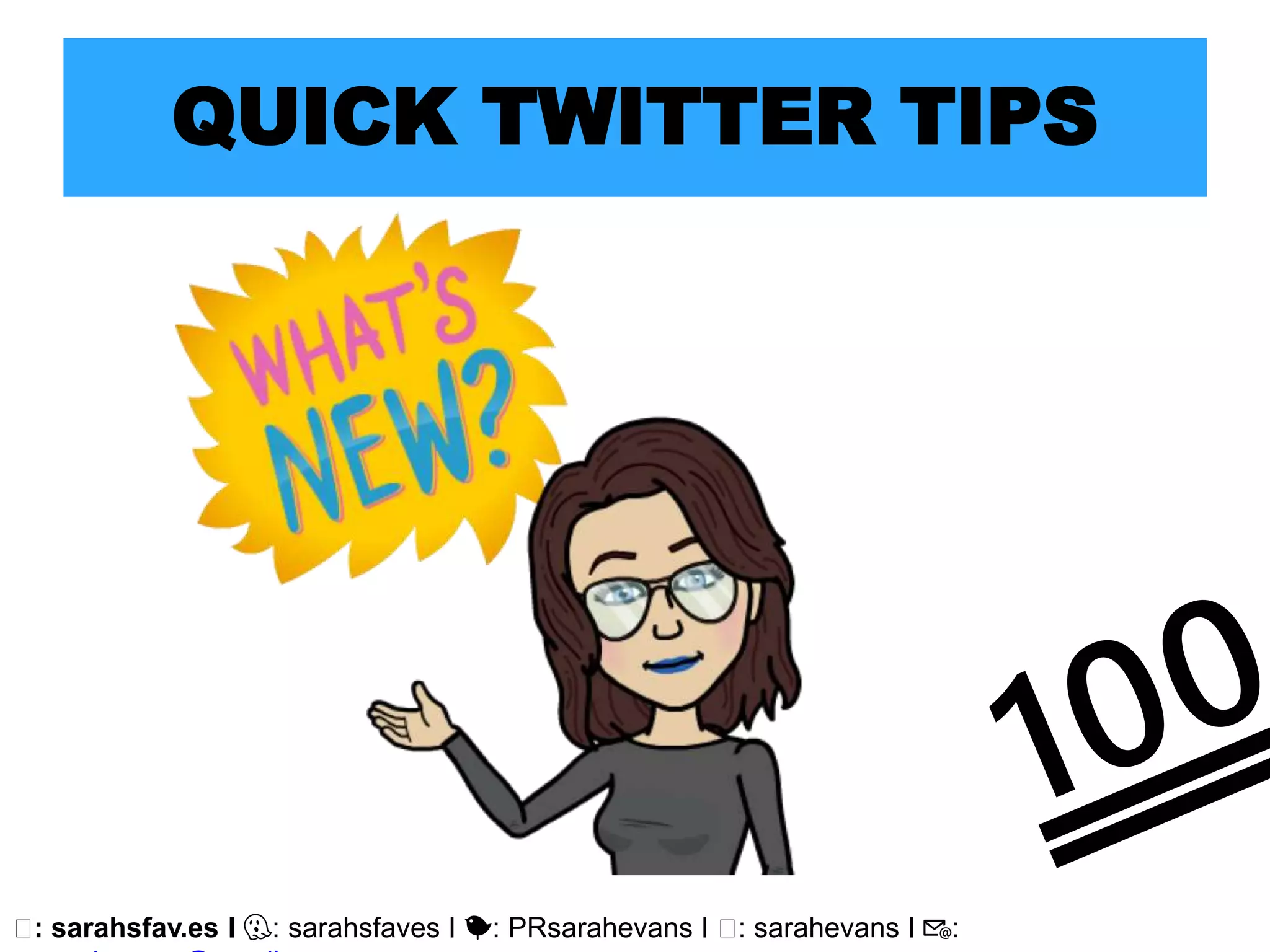🖥: sarahsfav.es I 👻: sarahsfaves I 🐤: PRsarahevans I 🖥: sarahevans I 📧:
QUICK TWITTER TIPS
 