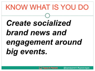 @typeaparent #typeavegas
Create socialized
brand news and
engagement around
big events.
 