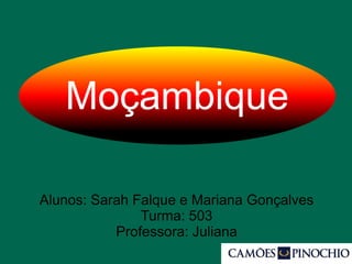 Moçambique
Alunos: Sarah Falque e Mariana Gonçalves
Turma: 503
Professora: Juliana
 
