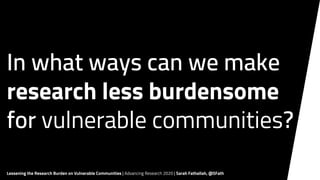 Lessening the Research Burden on Vulnerable Communities Advancing Research 2020 | Sarah Fathallah, @SFath
Expectations
Lon...