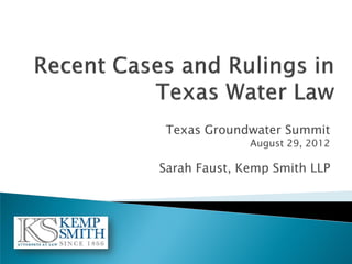 Texas Groundwater Summit
              August 29, 2012

Sarah Faust, Kemp Smith LLP
 