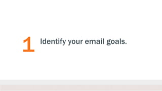 1

Identify your email goals.

 