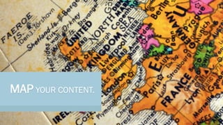 MAP YOUR CONTENT.

 