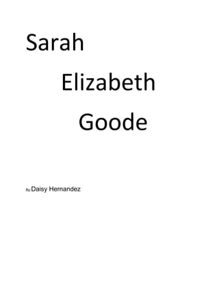 Sarah
              Elizabeth
                   Goode

By:Daisy   Hernandez
 