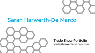 Trade Show Portfolio
sarah@harwerth-demaro.com
Sarah Harwerth-De Marco
 