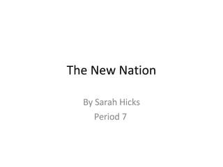 The New Nation By Sarah Hicks Period 7  