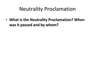Neutrality Proclamation What is the Neutrality Proclamation? When was it passed and by whom? 