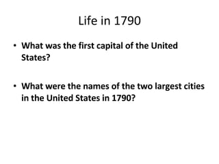 Life in 1790 What was the first capital of the United States? What were the names of the two largest cities in the United States in 1790? 