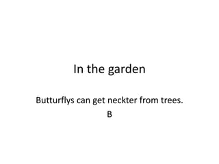 In the garden Butturflys can get neckter from trees. B 