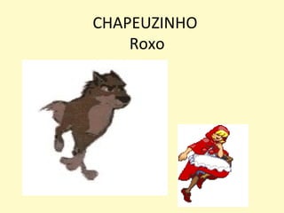 CHAPEUZINHO
Roxo
 