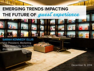 Emerging Trends Impacting the Future of Hospitality Guest Experience - 4Q 2014