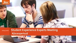 #jiscexperts16
Student Experience Experts Meeting20/04/2016
 